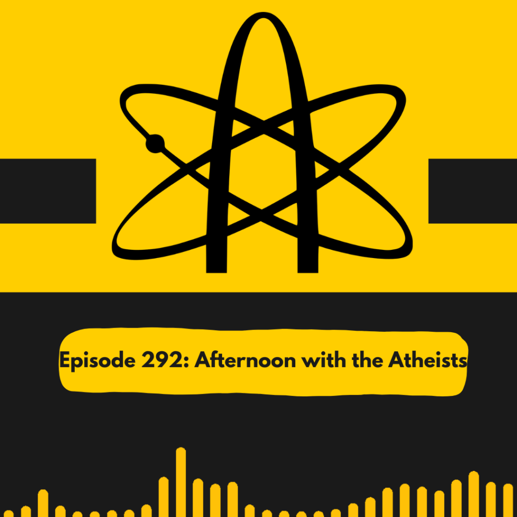 Episode 292: Afternoon with the Atheists